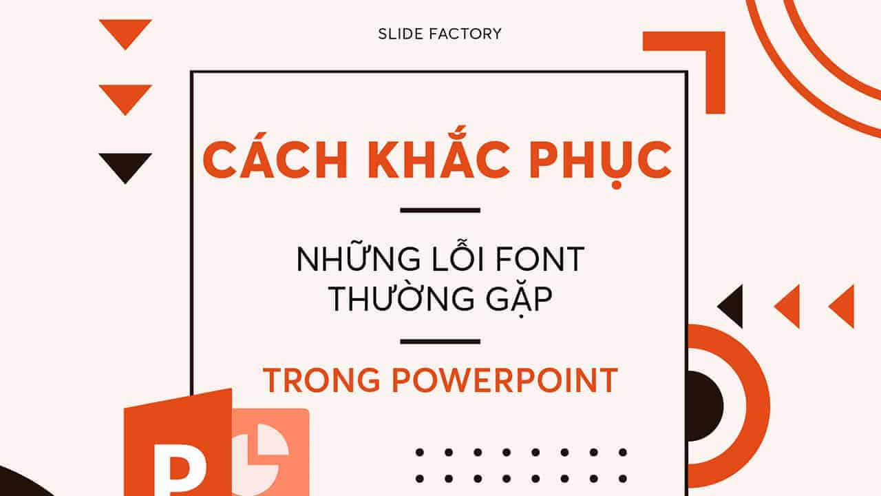 Cách khắc phục 3 lỗi font chữ thường gặp trong Powerpoint (Phần 1)