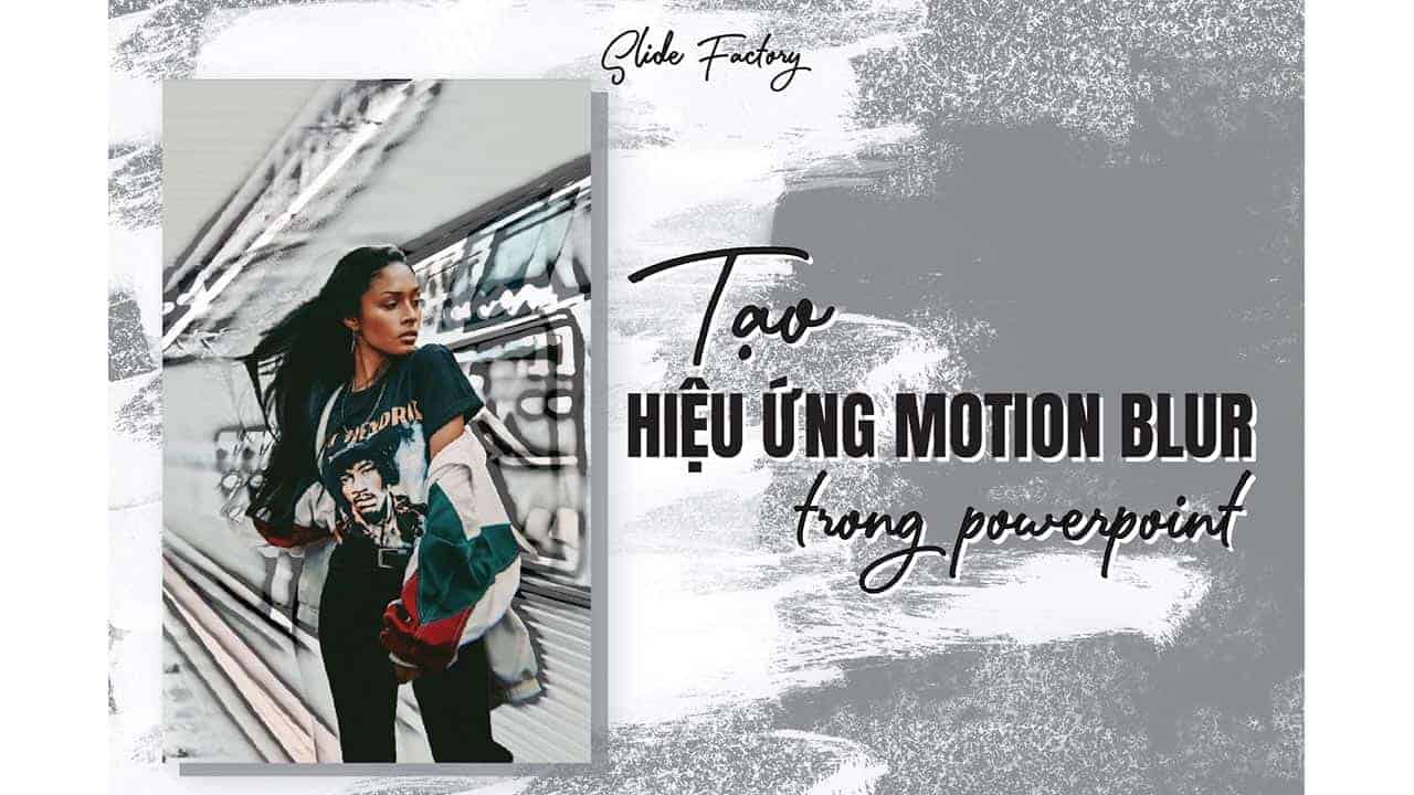 Hướng dẫn tạo hiệu ứng Motion Blur cực đỉnh trong Powerpoint